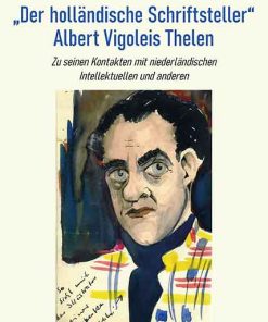 „Der holländische Schriftsteller“ Albert Vigoleis Thelen – Zu seinen Kontakten mit niederländischen Intellektuellen und anderen – Tim van der Grijn Santen – ISBN 9783826089367 / 978-3-8260-8936-7 / 978-3-8260-8936-7