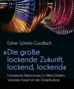 »Die große lockende Zukunft, lockend, lockend« – Futuristische Resonanzen in Alfred Döblins  <i>Wadzeks Kampf mit der Dampfturbine</i> – Esther Schmitz-Gundlach – ISBN 9783826089923 / 978-3-8260-8992-3 / 978-3-8260-8992-3