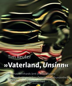 »Vaterland, Unsinn « – Thomas Bernhards (ent-)nationalisierte Genieästhetik zwischen Österreich-Gebundenheit und Österreich-Entbundenheit – Tim Reuter – ISBN 9783826050862 / 978-3-8260-5086-2 / 978-3-82-605086-2