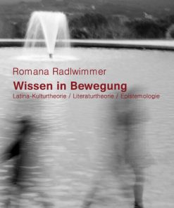 Wissen in Bewegung – Latina-Kulturtheorie / Literaturtheorie / Epistemologie – Romana Radlwimmer – ISBN 9783826056079 / 978-3-8260-5607-9 / 978-3-82-605607-9