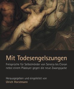 Mit Todesengelszungen – Freisprüche für Selbstmörder von Seneca bis Cioran nebst einem Plädoyer gegen die neue Zwangsjacke – Ulrich Horstmann (Hrsg.) – ISBN 9783826056765 / 978-3-8260-5676-5 / 978-3-82-605676-5