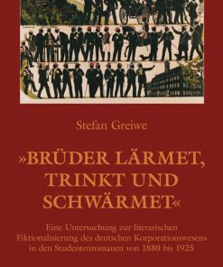 „Brüder lärmet, trinkt und schwärmet“ – Eine Untersuchung zur literarischen Fiktionalisierung des deutschen Korporationswesens in den Studentenromanen von 1880 bis 1925 – Stefan Greiwe – ISBN 9783826064241 / 978-3-8260-6424-1 / 978-3-82-606424-1