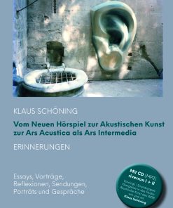 Klaus Schöning. Vom Neuen Hörspiel zur Akustischen Kunst zur Ars Acustica als Ars Intermedia. Erinnerungen. – Essays, Vorträge, Reflexionen, Sendungen, Porträts und Gespräche – Klaus Schöning (Hrsg.), Nadja Schöning (Hrsg.) – ISBN 9783826094484 / 978-3-8260-9448-4 / 978-3-8260-9448-4 [Digital]