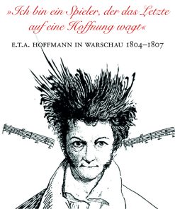 »Ich bin ein Spieler, der das Letzte auf eine Hoffnung wagt« – E.T.A. Hoffmann in Warschau 1804–1807 – Peter Lachmann – ISBN 9783826074509 / 978-3-8260-7450-9 / 978-3-82-607450-9